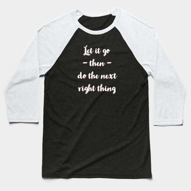 Let It Go Then Do The Next Right Thing Baseball T-Shirt by Red Wolf Rustics And Outfitters